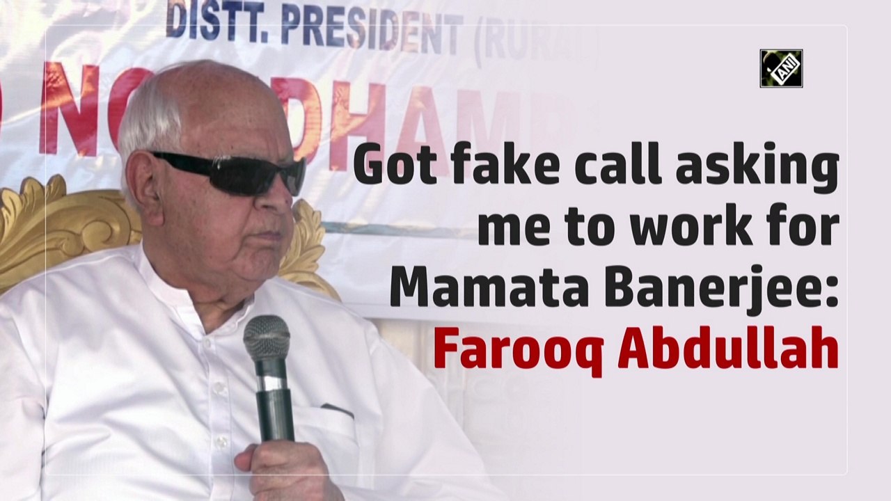Got fake call asking me to work for Mamata Banerjee: Farooq Abdullah