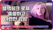 블랙핑크 로제(ROS?), 신곡 ‘온 더 그라운드’ MV 속 '쓸쓸하고 아련한 감성'