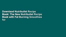 Downlaod Nutribullet Recipe Book: The New Nutribullet Recipe Book with Fat Burning Smoothies for