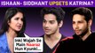 Katrina Kaif UPSET With Shahid Kapoor's Brother Ishaan Khatter And Siddhant Chaturvedi