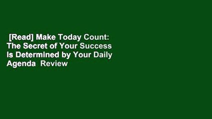 [Read] Make Today Count: The Secret of Your Success Is Determined by Your Daily Agenda  Review