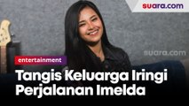 Isak Tangis Keluarga Imelda Mega Rosita Iringi Perjalanan Menuju Grand Final Bintang Suara 