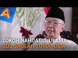 TOKOH NAHDATUL ULAMA GUS SHOLAH TUTUP USIA