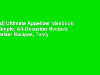 [Read] Ultimate Appetizer Ideabook: 225 Simple, All-Occasion Recipes (Appetizer Recipes, Tasty