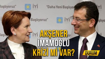 Akşener İmamoğlu Krizi mi Var?