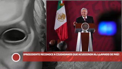 ¡Presidente AMLO reconoce a ciudadanos que acudieron al llamado de paz!