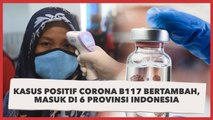 Kasus Positif Corona B117 Bertambah, Masuk di 6 Provinsi Indonesia