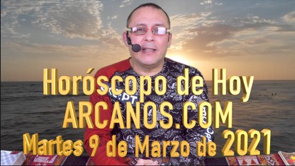 HOROSCOPO DE HOY de ARCANOS.COM - Martes 9 de Marzo de 2021