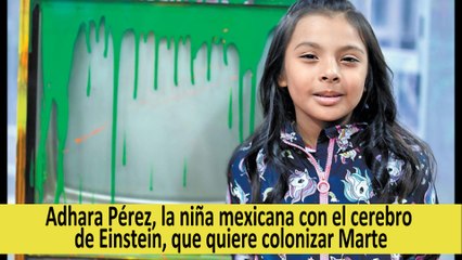 Adhara Pérez, la niña mexicana con el cerebro de Einstein, que quiere colonizar Marte