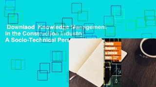 Downlaod  Knowledge Management in the Construction Industry: A Socio-Technical Perspective Voll