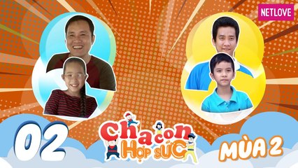 Cha Con Hợp Sức | Mùa 2 - Tập 02: Tống Thành Kiệt - Gia Hân VS Nguyễn Tiến Bảo - Vĩnh Khang