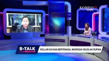 Dollar AS Kian Bertenaga, Waspadai Gejolak Rupiah  B-TALK (4)