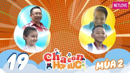 Cha Con Hợp Sức | Mùa 2 - Tập 19: Nguyễn Đăng Khoa - Nhật Khương VS Trần Văn Minh - Minh Ngọc