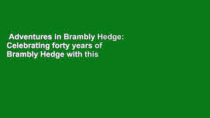Adventures in Brambly Hedge: Celebrating forty years of Brambly Hedge with this beautiful