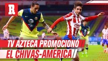 TV Azteca promocionó el Chivas-América con 'locura' de sus aficionados