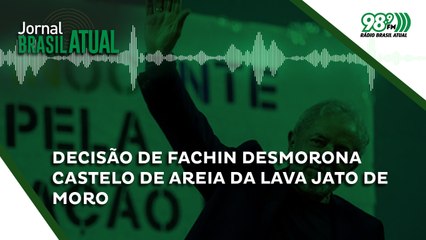 Decisão de Fachin desmorona castelo de areia da Lava Jato de Moro