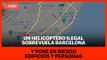 Un helicóptero ilegal sobrevuela Barcelona y pone en riesgo edificios y personas