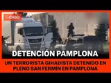 Así se ha detenido al terrorista yihadista en Pamplona