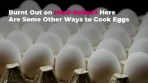 Burnt Out on Hard-Boiled? Here Are Some Other Delicious Ways to Cook Eggs