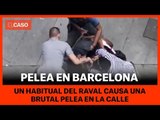 INSEGURIDAD BARCELONA - Un habitual del Raval causa una brutal pelea en la calle