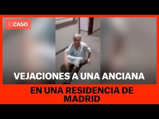Denuncian a una auxiliar que vejó a una anciana en una residencia de Madrid y lo grabó en vídeo