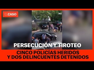 Persecución y tiroteo cinco policías heridos y dos delincuentes detenidos