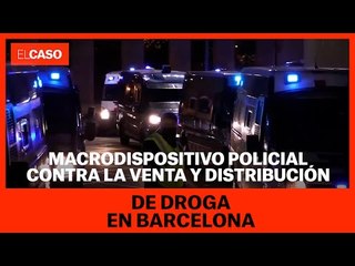 Macrodispositivo policial contra la venta y distribución de droga en Barcelona