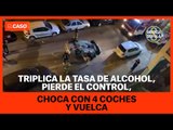 Triplica la tasa de alcohol, pierde el control, choca con 4 coches y vuelca