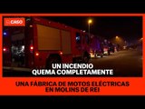 Un incendio quema completamente una fábrica de motos eléctricas en Molins de Rei