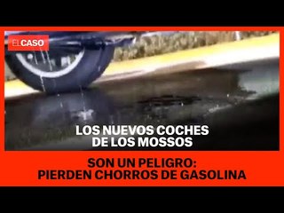 Los nuevos coches de los Mossos son un peligro: pierden chorros de gasolina
