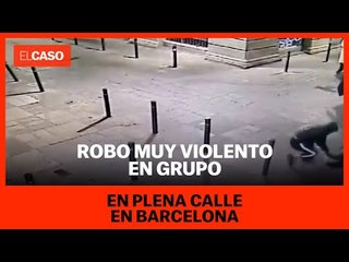 Robo muy violento en grupo en plena calle en Barcelona