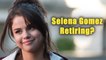 Selena Gomez Reveals Why She's Retiring From Music In The Future