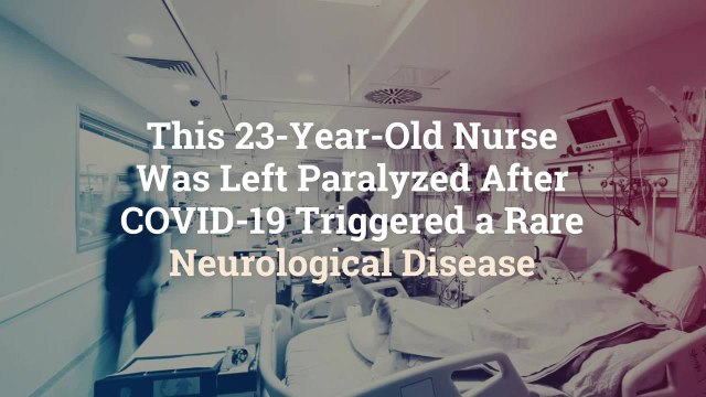 This 23-Year-Old Nurse Was Left Paralyzed After COVID-19 Triggered a Rare Neurological Dis