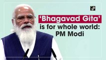 ‘Bhagavad Gita’ is for whole world: PM Modi