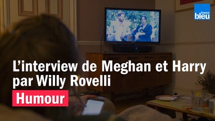 HUMOUR - L’interview de Meghan et Harry par Willy Rovelli