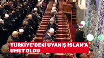 Türkiye’deki uyanış İslam’a umut oldu