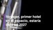 Voyager primer hotel en el espacio estaría listo en 2027