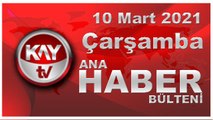 Kay Tv Ana Haber Bülteni (10 MART 2021)