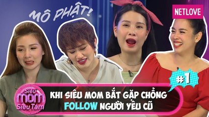 Siêu mom siêu tám | Tập 1 : Các Hot mom xử chồng follow Người yêu cũ thế nào?