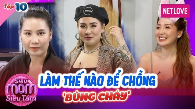 Siêu mom siêu tám | Tập 10 : Những cách làm chồng bùng cháy của các hotmom siêu hài hước