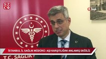 İstanbul İl Sağlık Müdürü: Aşı karşıtlığını anlamış değiliz