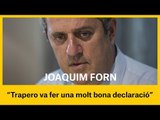  JOAQUIM FORN: Trapero va fer una gran defensa del cos de Mossos d'Esquadra