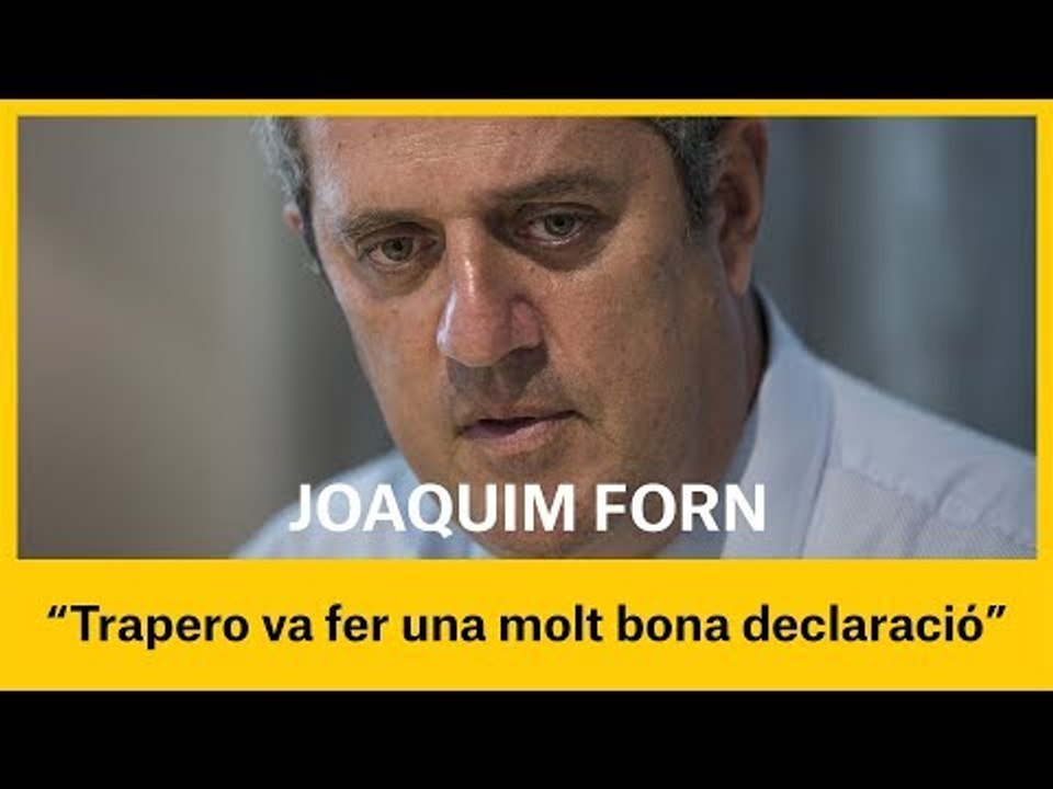  JOAQUIM FORN: Trapero va fer una gran defensa del cos de Mossos d'Esquadra