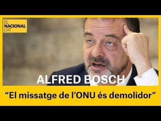 ALFRED BOSCH: "Encara que no hi hagi sancions, el missatge de l'ONU és demolidor"
