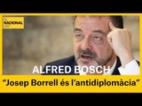 ALFRED BOSCH: Josep Borrell passarà a la història com l'encarnació del manual de l'antidiplomàcia