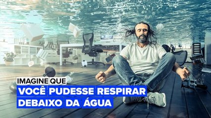 Imagine que você pudesse respirar debaixo da água