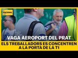 VAGA AEROPORT DEL PRAT | Concentració dels treballadors a la porta de la T1