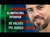 ⚽ EL MOTIU DEL FITXATGE DE VALDÉS PEL BARÇA