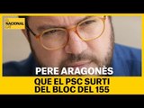 PERE ARAGONÈS | Que el PSC surti del bloc del 155