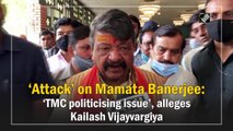 ‘Attack’ on Mamata Banerjee: ‘TMC politicising issue’, alleges Kailash Vijayvargiya